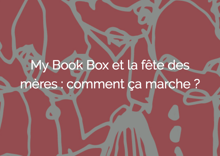 My Book Box pour la fête des mères, mode d’emploi !